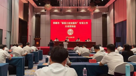 邯郸市总工会召开全市“县级工会加强年”专项工作现场推进会