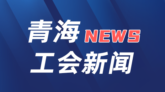 青海省工会第十五次代表大会召开