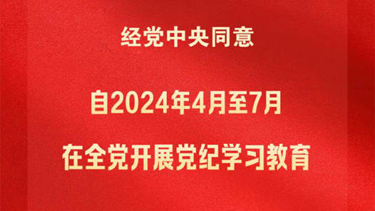 党纪学习教育自2024年4月至7月在全党开展