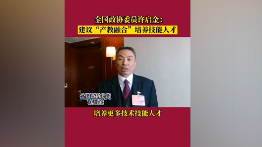 【劳模声音】全国政协委员许启金：建议“产教融合”培养技能人才