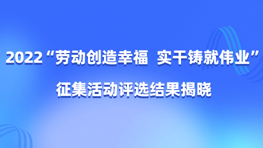 2022“劳动创造幸福 实干铸就伟业”征集活动评选结果揭晓