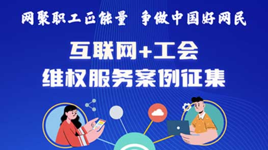 2022年“网聚职工正能量 争做中国好网民”互联网+工会维权服务案例征集活动开始啦！
