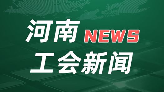 奋进新征程 建功新时代 非凡十年·工会篇｜当好职工“娘家人” 助力中原更出彩