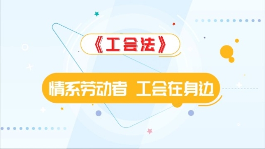 《工会法》之“情系劳动者 工会在你身边”