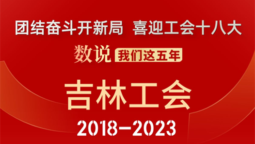 数说我们这五年·吉林工会2018-2023