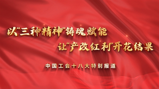 中国工会十八大圆桌访谈 | 以“三种精神”铸魂赋能，让“产改红利”开花结果