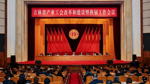 吉林省产业工会改革建设暨换届工作会议召开