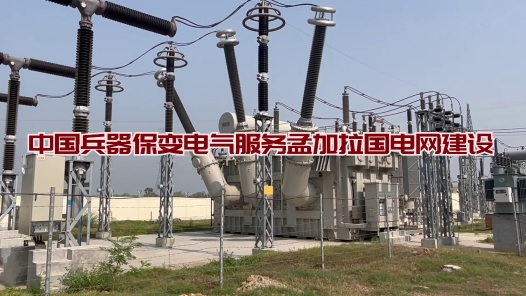 《中国兵器保变电气服务孟加拉国电网建设》