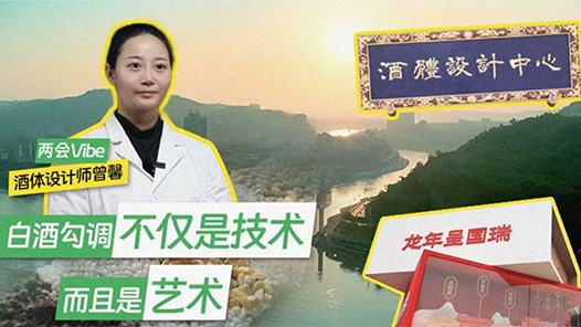 两会Vibe｜酒体设计师曾馨：白酒勾调不仅是技术 而且是艺术