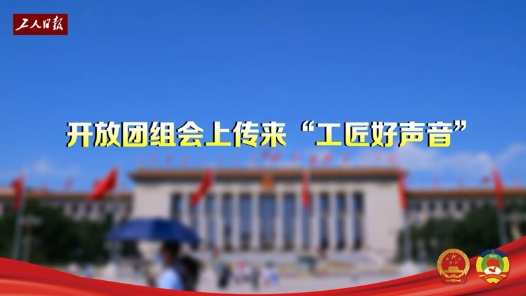 开放团组会上传来“工匠好声音”：创新企业用工机制，吸引高技能人才稳岗建功