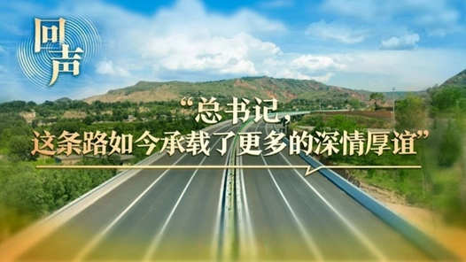 回声｜“总书记，这条路如今承载了更多的深情厚谊”