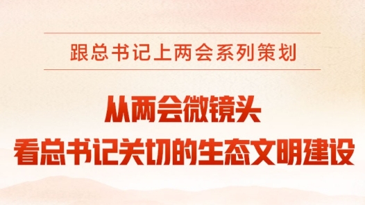 时习之｜从两会微镜头看总书记关切的生态文明建设