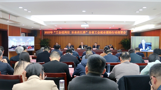 2025年“工会送岗位 乐业在江淮”安徽省工会就业援助行动部署会召开