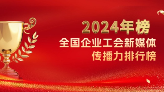 重磅揭晓！2024年全国企业工会新媒体传播力年榜！
