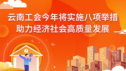 云南工会今年将实施八项举措助力经济社会高质量发展