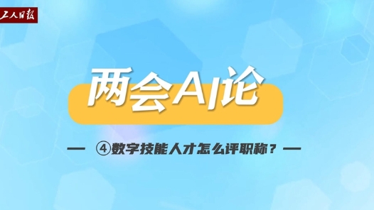 两会AI论④｜数字技能人才，怎么评职称？