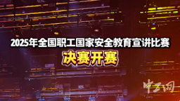 2025年全国职工国家安全教育宣讲比赛决赛开赛