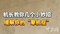 2025年全国职工国家安全教育宣讲比赛｜机长教你几个小妙招，缓解你的“晕机症”！