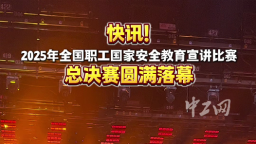 2025年全国职工国家安全教育宣讲比赛总决赛圆满落幕