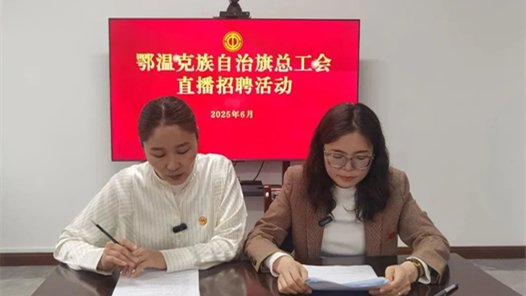 内蒙古鄂温克族自治旗举办“工会主席牵线搭桥 直播带岗助力就业”活动