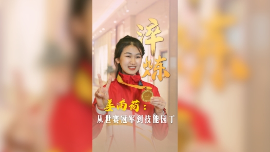 淬炼丨姜雨荷：从世赛冠军到技能园丁