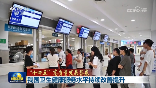 “十四五”高质量发展答卷丨我国卫生健康服务水平持续改善提升