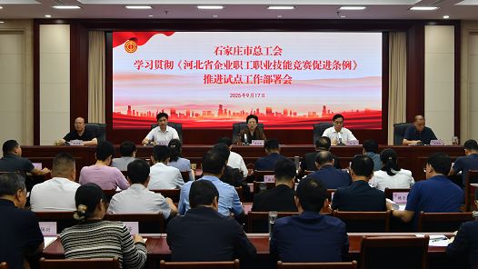 河北石家庄市总工会召开学习贯彻《河北省企业职工职业技能竞赛促进条例》推进试点工作部署会