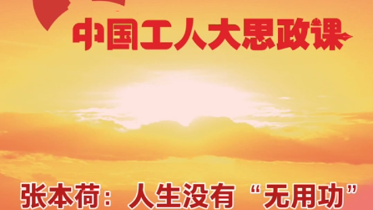 中国工人大思政课·百秒微课堂｜张本荷：人生没有“无用功”