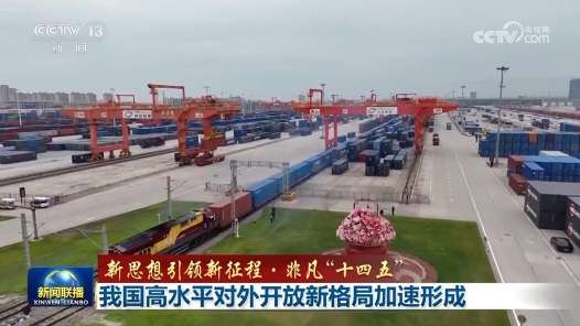 新思想引领新征程·非凡“十四五”｜我国高水平对外开放新格局加速形成