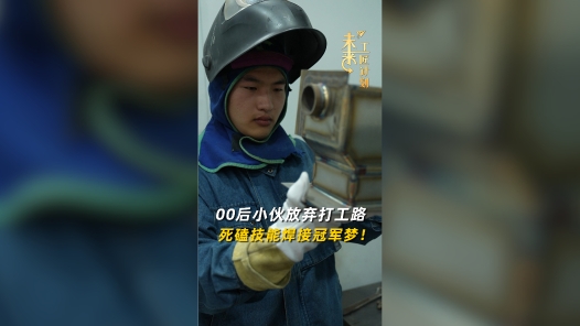 未来工匠计划丨00后小伙放弃打工路，死磕技能焊接冠军梦！