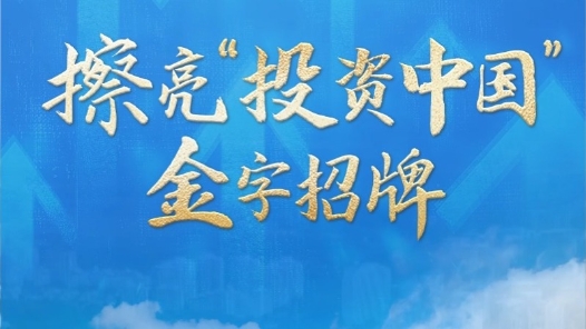 解码“十五五”｜擦亮“投资中国”金字招牌
