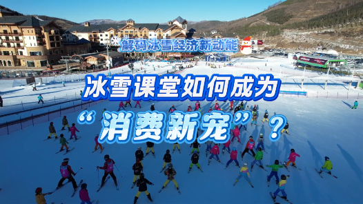 解码冰雪经济新动能｜冰雪课堂如何成为“消费新宠”？