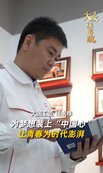 大家说思政丨大国工匠杨永修：为梦想装上“中国心”，让青春为时代澎湃