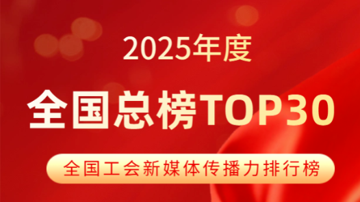 重磅揭晓！2025年全国工会新媒体传播力年榜！