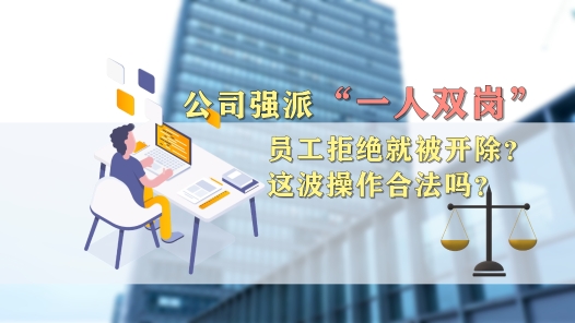 中工说案丨公司强派“一人双岗”，员工拒绝就被开除？这波操作合法吗？