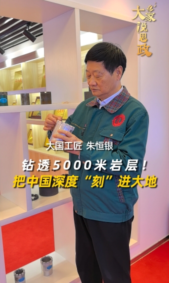 大家说思政丨钻透5000米岩层！大国工匠朱恒银：把中国深度“刻”进大地