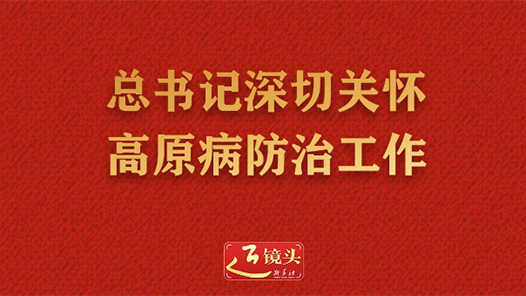 近镜头｜总书记深切关怀高原病防治工作