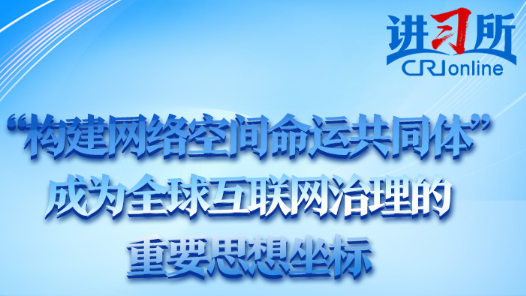 讲习所·中国与世界｜“构建网络空间命运共同体”成为全球互联网治理的重要思想坐标