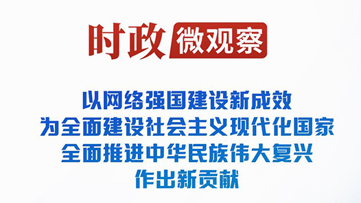 时政微观察｜加快建设网络强国 更好造福国家和人民