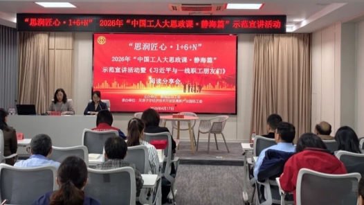 天津静海区总工会举办“中国工人大思政课”示范活动暨《习近平与一线职工朋友们》阅读分享会