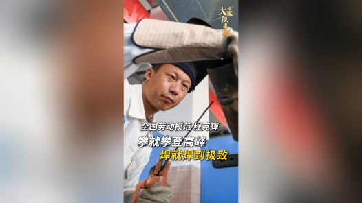 大家说思政 | 全国劳动模范程克辉：攀就攀登高峰，焊就焊到极致