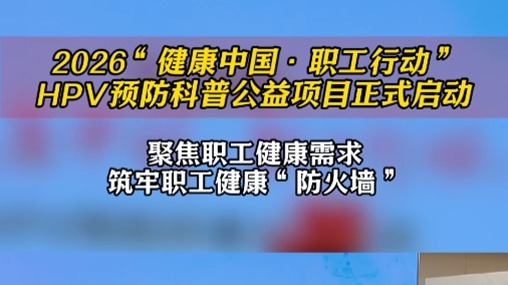 视频｜2026“健康中国·职工行动”HPV预防科普公益活动在蓉启动