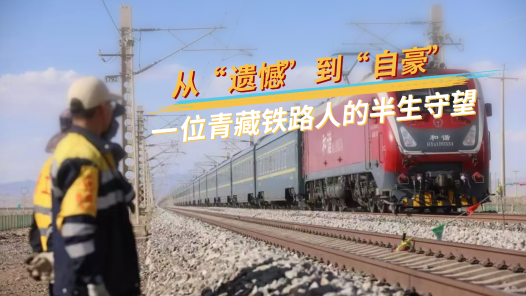 见证天路变迁｜从“遗憾”到“自豪”，一位青藏铁路人的半生守望