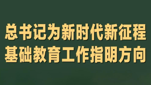 总书记为新时代新征程基础教育工作指明方向