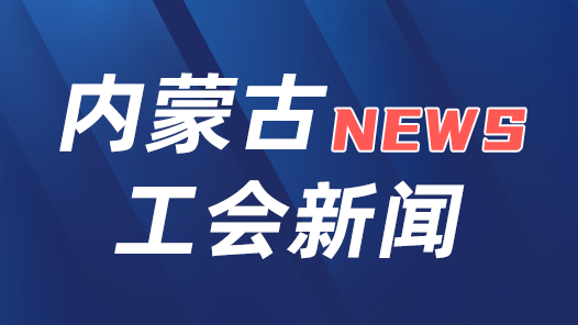 内蒙古自治区总工会召开2026年全区工会领导机关干部赴基层蹲点工作总结会暨全区工会系统蹲点工作经验交流会