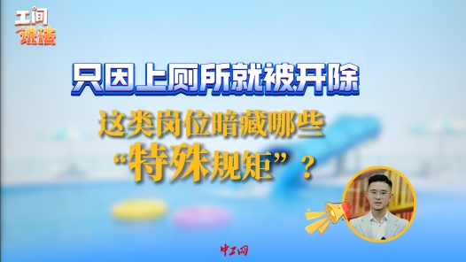 工间说法｜只因上厕所就被开除，这类岗位暗藏哪些“特殊规矩”？