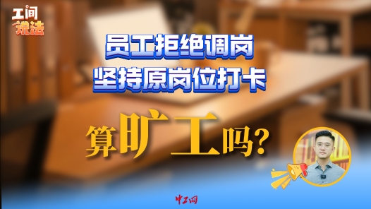 工间说法丨员工拒绝调岗坚持原岗位打卡，算旷工吗？