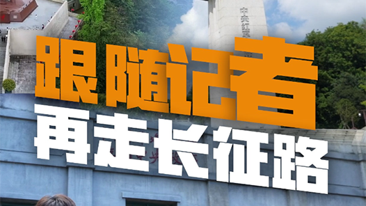 视频丨跟随记者再走长征路 感受跨越时空的长征力量