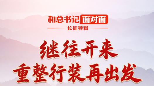 和总书记面对面·长征特辑丨继往开来，重整行装再出发