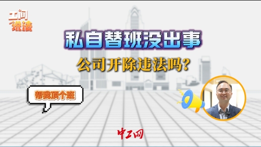 工间说法丨私自替班没出事，公司开除违法吗？